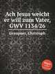 Ach Jesus weicht er will zum Vater, GWV 1134/26, Graupner, Christoph 