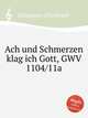 Ach und Schmerzen klag ich Gott, GWV 1104/11a, Graupner, Christoph 