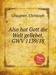 Also hat Gott die Welt geliebet, GWV 1139/18, Graupner, Christoph 