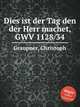 Dies ist der Tag den der Herr machet, GWV 1128/34, Graupner, Christoph 