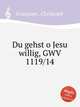 Du gehst o Jesu willig, GWV 1119/14, Graupner, Christoph 
