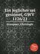 Ein jeglicher sei gesinnet, GWV 1126/21, Graupner, Christoph 