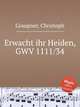 Erwacht ihr Heiden, GWV 1111/34, Graupner, Christoph 