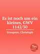 Es ist noch um ein kleines, GWV 1142/30, Graupner, Christoph 