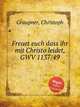 Freuet euch dass ihr mit Christo leidet, GWV 1137/49, Graupner, Christoph 