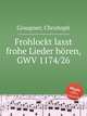 Frohlockt lasst frohe Lieder hren, GWV 1174/26, Graupner, Christoph 