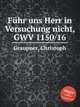 Fhr uns Herr in Versuchung nicht, GWV 1150/16, Graupner, Christoph 
