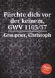 Frchte dich vor der keinem, GWV 1103/37, Graupner, Christoph 