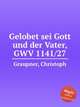 Gelobet sei Gott und der Vater, GWV 1141/27, Graupner, Christoph 
