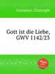 Gott ist die Liebe, GWV 1142/23, Graupner, Christoph 