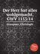 Der Herr hat alles wohlgemacht, GWV 1153/14, Graupner, Christoph 