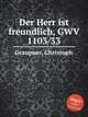 Der Herr ist freundlich, GWV 1103/33, Graupner, Christoph 