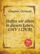 Hoffen wir allein in diesem Leben, GWV 1129/30, Graupner, Christoph 