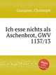 Ich esse nichts als Aschenbrot, GWV 1137/13, Graupner, Christoph 