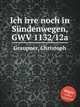 Ich irre noch in Sndenwegen, GWV 1132/12a, Graupner, Christoph 