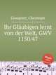 Ihr Glubigen lernt von der Welt, GWV 1150/47, Graupner, Christoph 