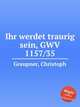 Ihr werdet traurig sein, GWV 1157/35, Graupner, Christoph 