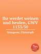 Ihr werdet weinen und heulen, GWV 1133/30, Graupner, Christoph 