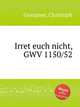 Irret euch nicht, GWV 1150/52, Graupner, Christoph 