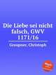 Die Liebe sei nicht falsch, GWV 1171/16, Graupner, Christoph 