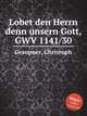 Lobet den Herrn denn unsern Gott, GWV 1141/30, Graupner, Christoph 