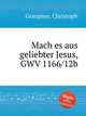 Mach es aus geliebter Jesus, GWV 1166/12b, Graupner, Christoph 