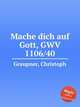 Mache dich auf Gott, GWV 1106/40, Graupner, Christoph 