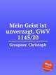 Mein Geist ist unverzagt, GWV 1145/20, Graupner, Christoph 