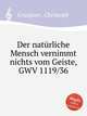 Der natrliche Mensch vernimmt nichts vom Geiste, GWV 1119/36, Graupner, Christoph 