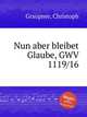 Nun aber bleibet Glaube, GWV 1119/16, Graupner, Christoph 