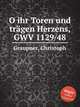 O ihr Toren und trgen Herzens, GWV 1129/48, Graupner, Christoph 