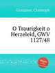 O Traurigkeit o Herzeleid, GWV 1127/48, Graupner, Christoph 