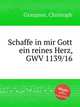 Schaffe in mir Gott ein reines Herz, GWV 1139/16, Graupner, Christoph 