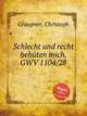 Schlecht und recht behten mich, GWV 1104/28, Graupner, Christoph 