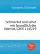 Schmecket und sehet wie freundlich der Herr ist, GWV 1143/19, Graupner, Christoph 