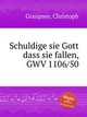 Schuldige sie Gott dass sie fallen, GWV 1106/50, Graupner, Christoph 