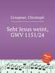 Seht Jesus weint, GWV 1151/24, Graupner, Christoph 