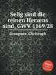Selig sind die reinen Herzens sind, GWV 1169/28, Graupner, Christoph 