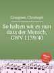 So halten wir es nun dass der Mensch, GWV 1139/40, Graupner, Christoph 