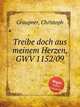Treibe doch aus meinem Herzen, GWV 1152/09, Graupner, Christoph 