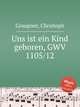 Uns ist ein Kind geboren, GWV 1105/12, Graupner, Christoph 