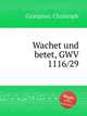 Wachet und betet, GWV 1116/29, Graupner, Christoph 