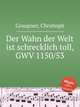 Der Wahn der Welt ist schrecklich toll, GWV 1150/53, Graupner, Christoph 