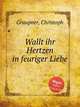 Wallt ihr Hertzen in feuriger Liebe, Graupner, Christoph 