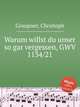 Warum willst du unser so gar vergessen, GWV 1134/21, Graupner, Christoph 