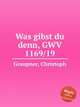 Was gibst du denn, GWV 1169/19, Graupner, Christoph 