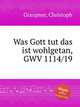 Was Gott tut das ist wohlgetan, GWV 1114/19, Graupner, Christoph 