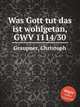 Was Gott tut das ist wohlgetan, GWV 1114/30, Graupner, Christoph 