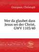 Wer da glaubet dass Jesus sei der Christ, GWV 1103/40, Graupner, Christoph 