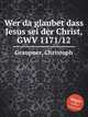 Wer da glaubet dass Jesus sei der Christ, GWV 1171/12, Graupner, Christoph 
